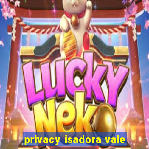 privacy isadora vale